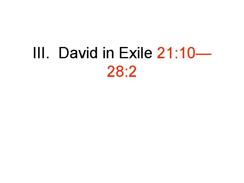 III. David in Exile 21: 10— 28: 2 