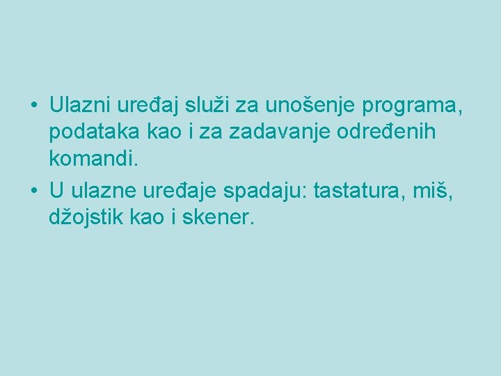  • Ulazni uređaj služi za unošenje programa, podataka kao i za zadavanje određenih