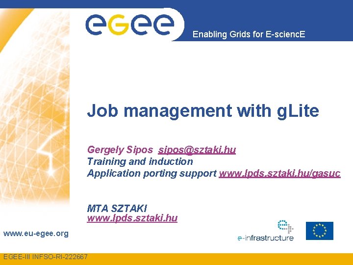 Enabling Grids for E-scienc. E Job management with g. Lite Gergely Sipos sipos@sztaki. hu
