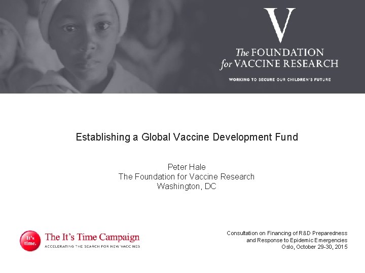 Establishing a Global Vaccine Development Fund Peter Hale The Foundation for Vaccine Research Washington,