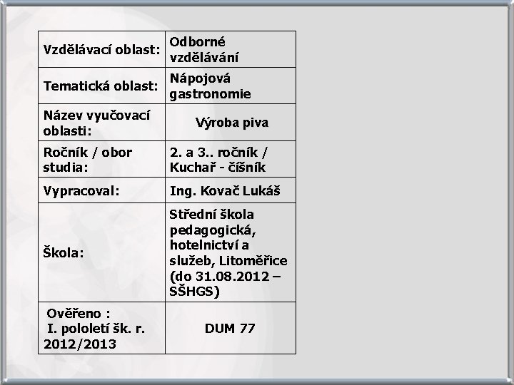 Vzdělávací oblast: Odborné vzdělávání Tematická oblast: Nápojová gastronomie Název vyučovací oblasti: Výroba piva Ročník