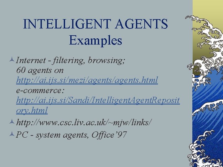 INTELLIGENT AGENTS Examples ©Internet - filtering, browsing; 60 agents on http: //ai. ijs. si/mezi/agents.