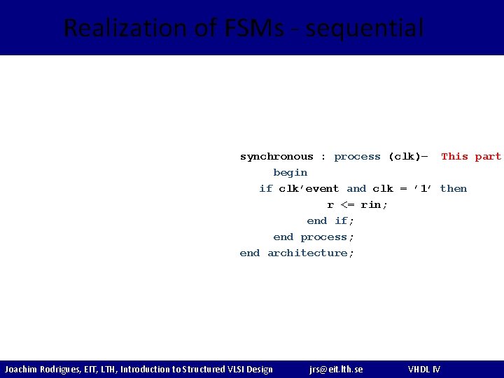 Realization of FSMs - sequential synchronous : process (clk)– This part begin if clk’event