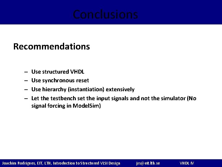 Conclusions Recommendations – – Use structured VHDL Use synchronous reset Use hierarchy (instantiation) extensively