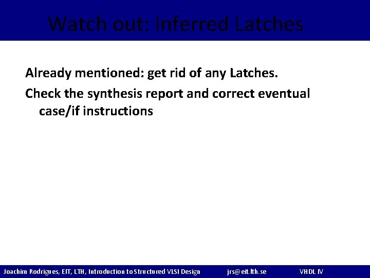 Watch out: Inferred Latches Already mentioned: get rid of any Latches. Check the synthesis