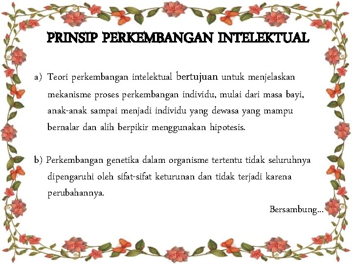 PRINSIP PERKEMBANGAN INTELEKTUAL a) Teori perkembangan intelektual bertujuan untuk menjelaskan mekanisme proses perkembangan individu,