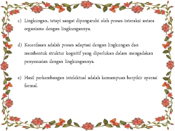 c) Lingkungan, tetapi sangat dipengaruhi oleh proses interaksi antara organisme dengan lingkungannya. d) Kecerdasan