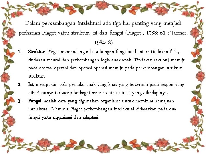 Dalam perkembangan intelektual ada tiga hal penting yang menjadi perhatian Piaget yaitu struktur, isi