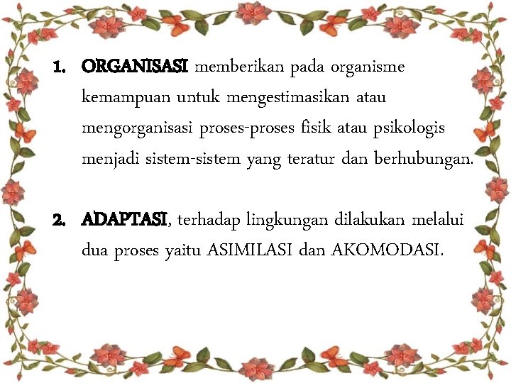 1. ORGANISASI memberikan pada organisme kemampuan untuk mengestimasikan atau mengorganisasi proses-proses fisik atau psikologis