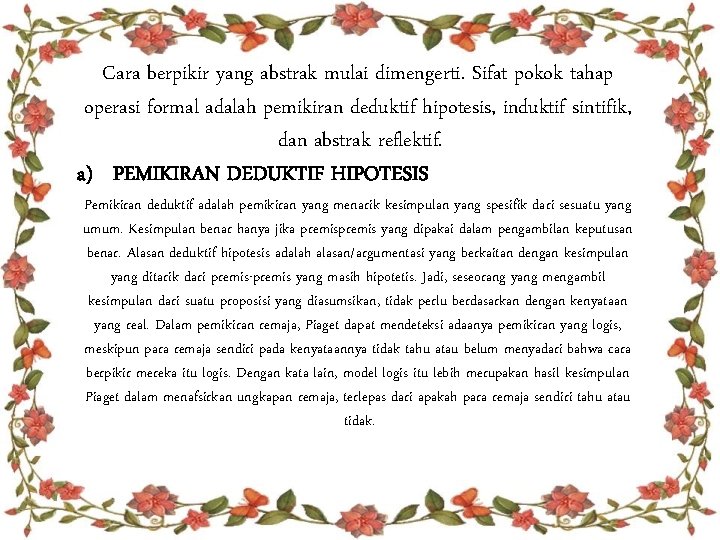 Cara berpikir yang abstrak mulai dimengerti. Sifat pokok tahap operasi formal adalah pemikiran deduktif