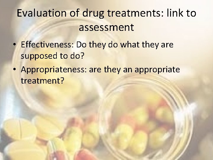 Evaluation of drug treatments: link to assessment • Effectiveness: Do they do what they