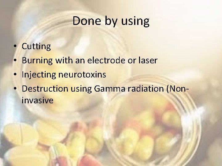 Done by using • • Cutting Burning with an electrode or laser Injecting neurotoxins