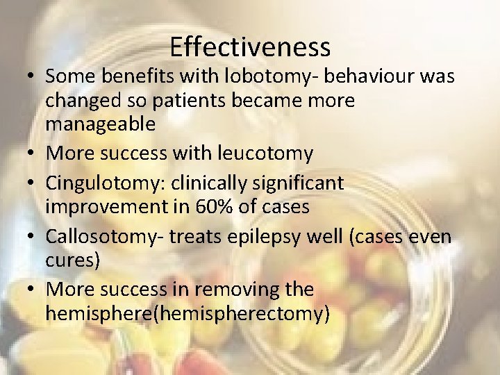 Effectiveness • Some benefits with lobotomy- behaviour was changed so patients became more manageable