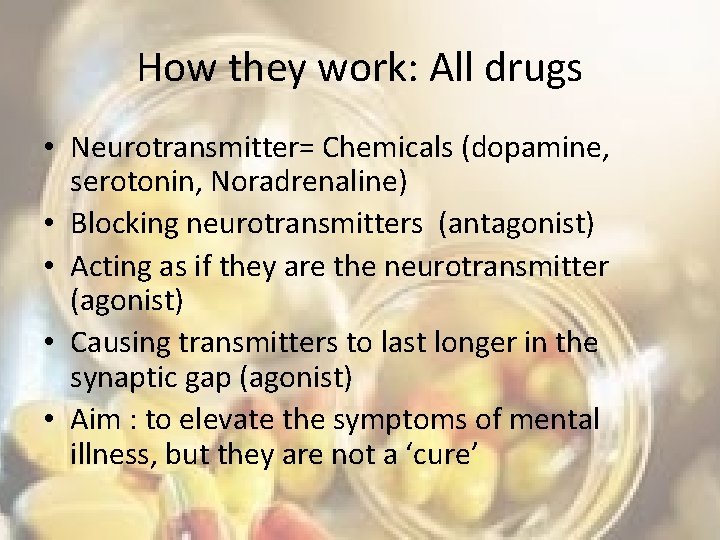 How they work: All drugs • Neurotransmitter= Chemicals (dopamine, serotonin, Noradrenaline) • Blocking neurotransmitters