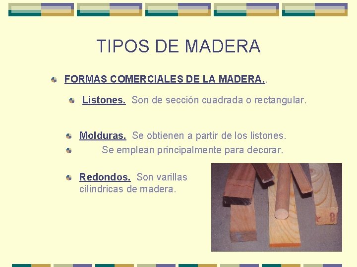 TIPOS DE MADERA FORMAS COMERCIALES DE LA MADERA. . Listones. Son de sección cuadrada