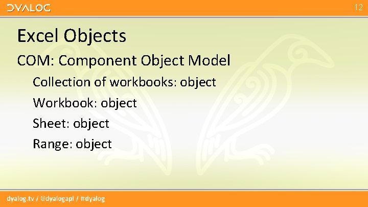 12 Excel Objects COM: Component Object Model Collection of workbooks: object Workbook: object Sheet: