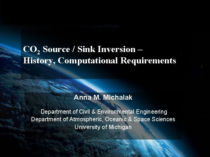 CO 2 Source / Sink Inversion – History, Computational Requirements Anna M. Michalak Department