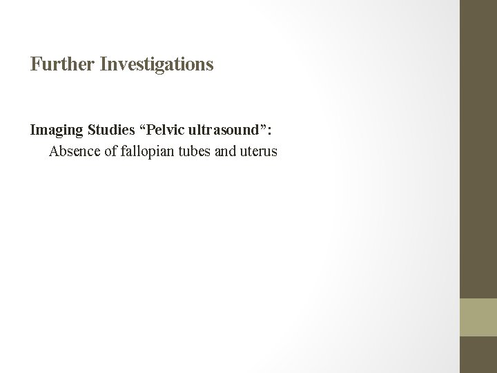 Further Investigations Imaging Studies “Pelvic ultrasound”: Absence of fallopian tubes and uterus 