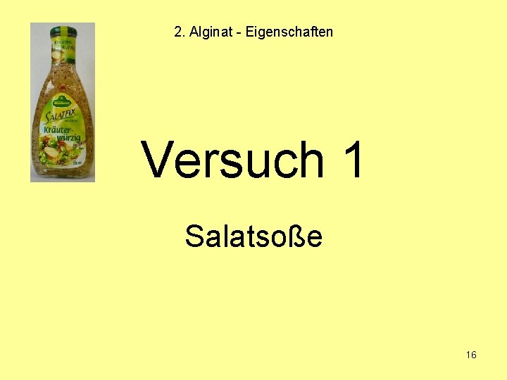 2. Alginat - Eigenschaften Versuch 1 Salatsoße 16 