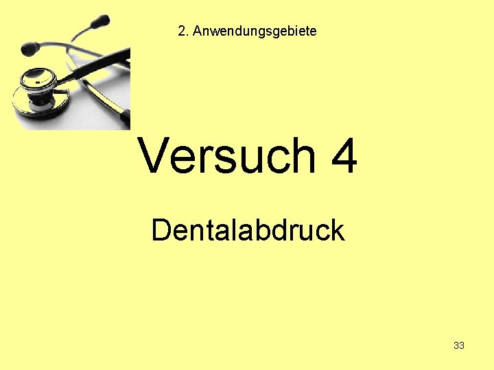 2. Anwendungsgebiete Versuch 4 Dentalabdruck 33 