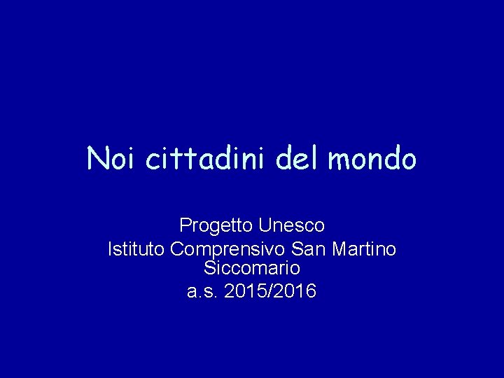 Noi cittadini del mondo Progetto Unesco Istituto Comprensivo San Martino Siccomario a. s. 2015/2016