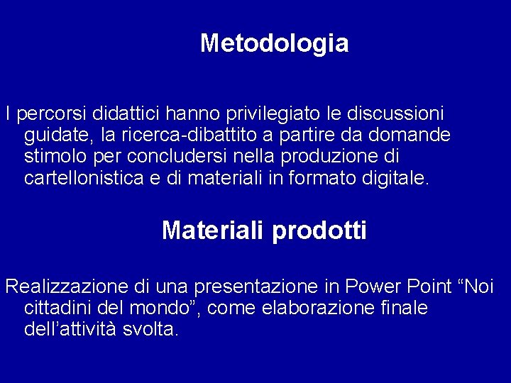 Metodologia I percorsi didattici hanno privilegiato le discussioni guidate, la ricerca-dibattito a partire da