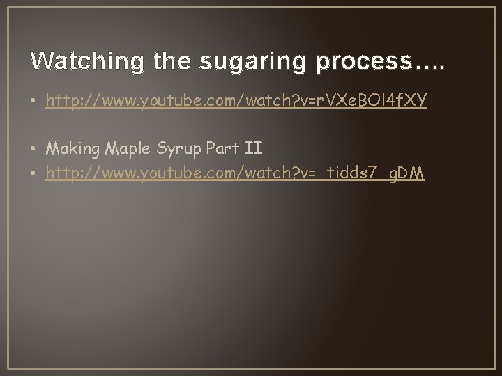 Watching the sugaring process…. • http: //www. youtube. com/watch? v=r. VXe. BOl 4 f. Watching the sugaring process…. • http: //www. youtube. com/watch? v=r. VXe. BOl 4 f.