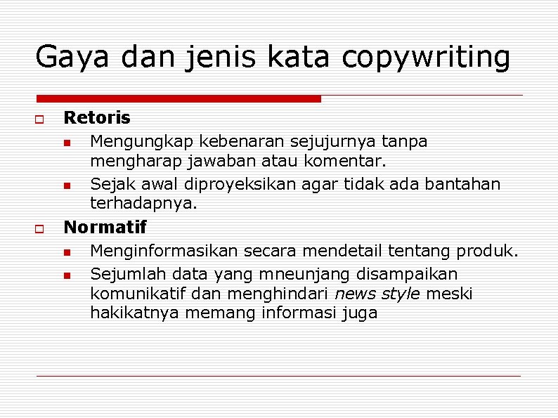 Gaya dan jenis kata copywriting o o Retoris n Mengungkap kebenaran sejujurnya tanpa mengharap