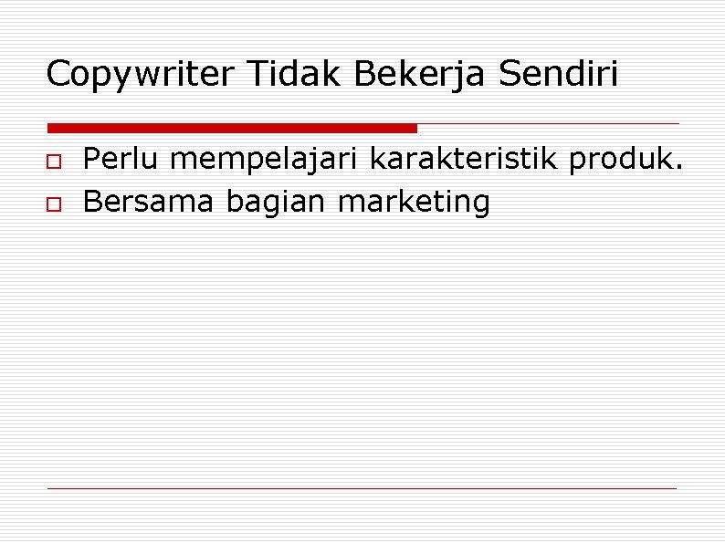 Copywriter Tidak Bekerja Sendiri o o Perlu mempelajari karakteristik produk. Bersama bagian marketing 