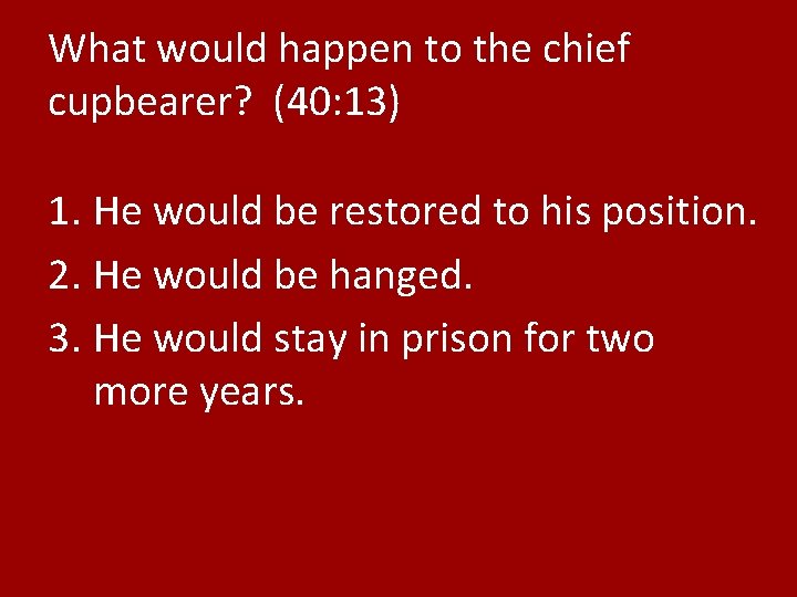 What would happen to the chief cupbearer? (40: 13) 1. He would be restored
