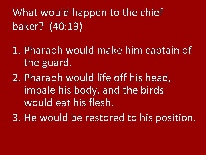What would happen to the chief baker? (40: 19) 1. Pharaoh would make him