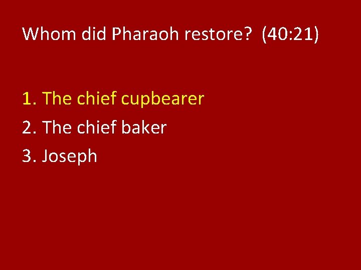 Whom did Pharaoh restore? (40: 21) 1. The chief cupbearer 2. The chief baker