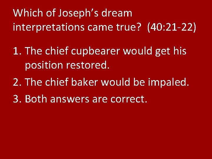 Which of Joseph’s dream interpretations came true? (40: 21 -22) 1. The chief cupbearer