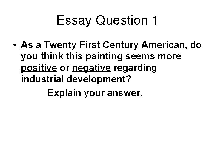 Essay Question 1 • As a Twenty First Century American, do you think this