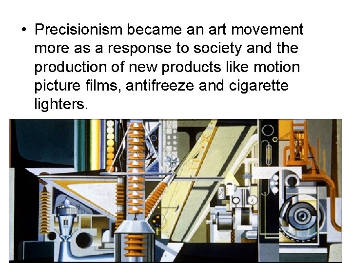  • Precisionism became an art movement more as a response to society and