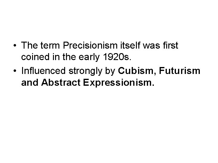  • The term Precisionism itself was first coined in the early 1920 s.