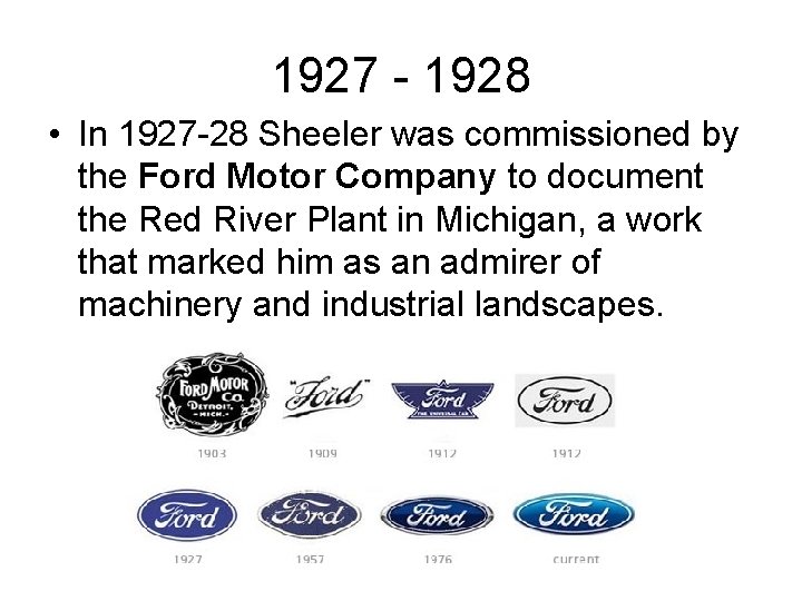 1927 - 1928 • In 1927 -28 Sheeler was commissioned by the Ford Motor