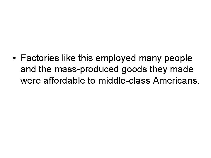  • Factories like this employed many people and the mass-produced goods they made