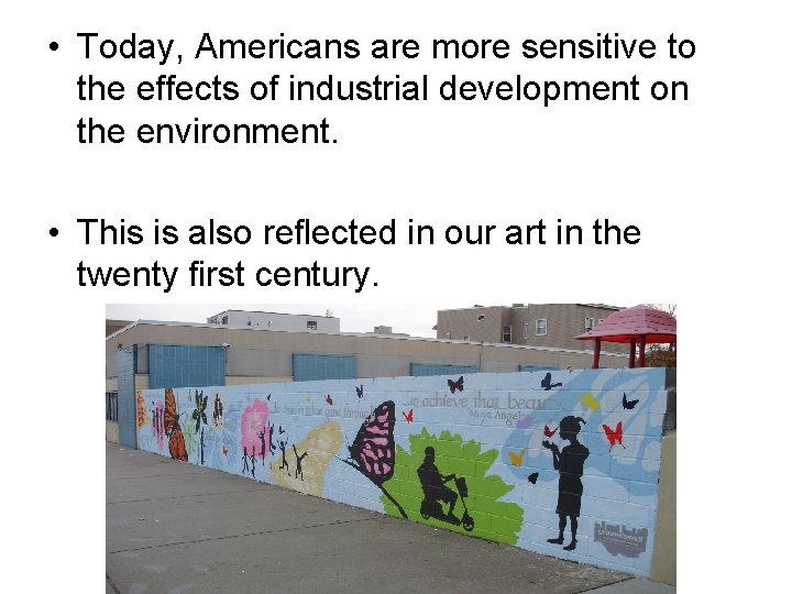  • Today, Americans are more sensitive to the effects of industrial development on