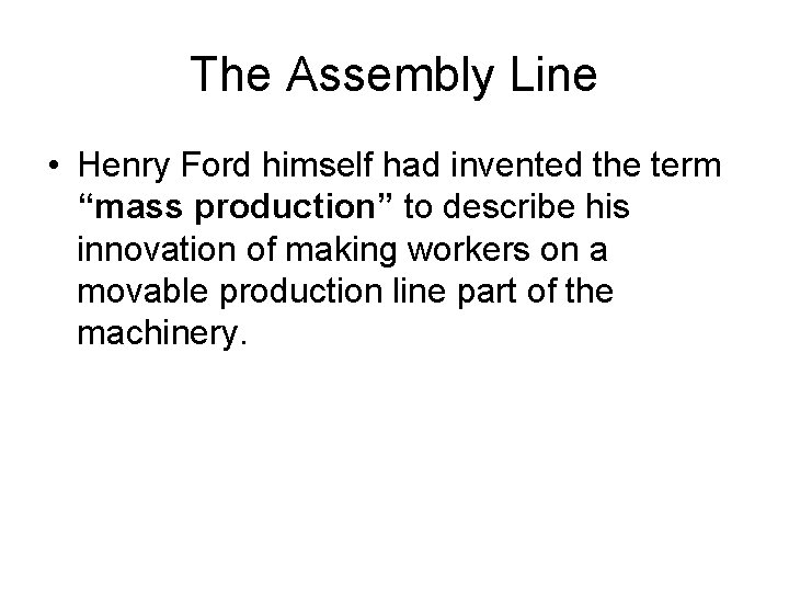 The Assembly Line • Henry Ford himself had invented the term “mass production” to