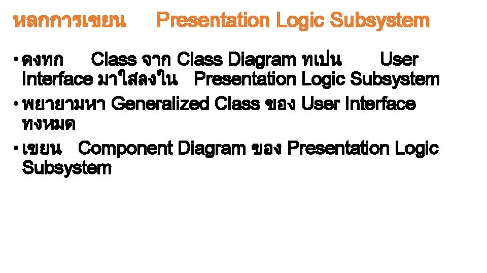 หลกการเขยน Presentation Logic Subsystem • ดงทก Class จาก Class Diagram ทเปน User Interface มาใสลงใน