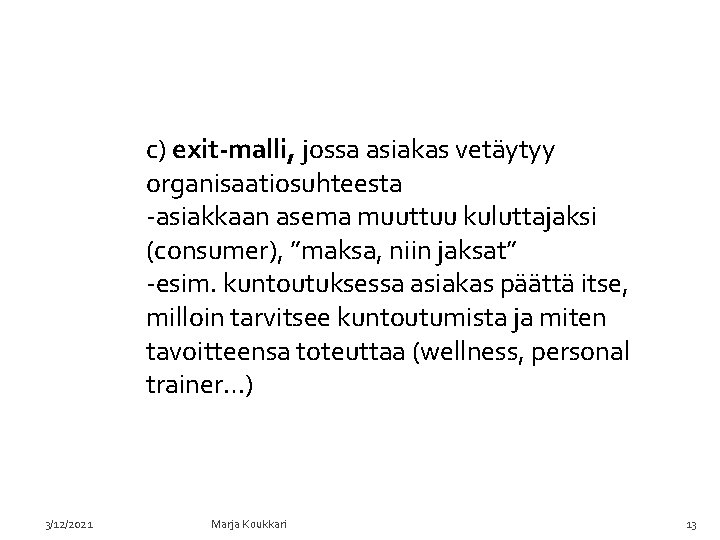 c) exit-malli, jossa asiakas vetäytyy organisaatiosuhteesta -asiakkaan asema muuttuu kuluttajaksi (consumer), ”maksa, niin jaksat”