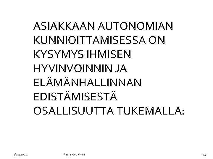 ASIAKKAAN AUTONOMIAN KUNNIOITTAMISESSA ON KYSYMYS IHMISEN HYVINVOINNIN JA ELÄMÄNHALLINNAN EDISTÄMISESTÄ OSALLISUUTTA TUKEMALLA: 3/12/2021 Marja