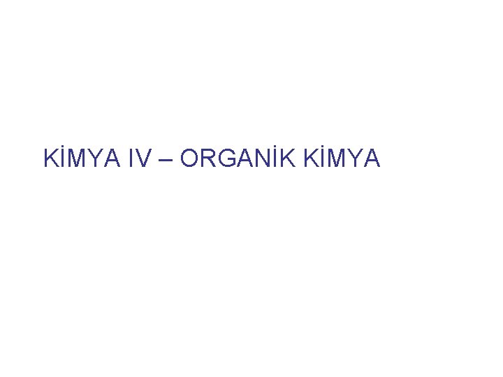 KİMYA IV – ORGANİK KİMYA 