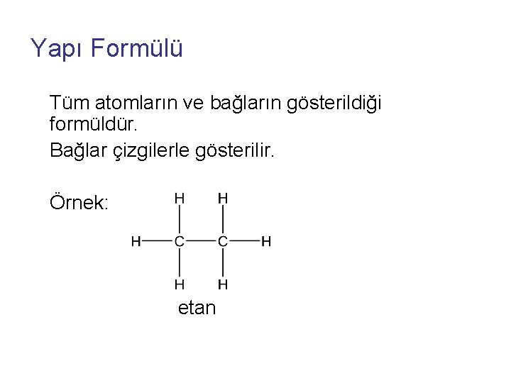 Yapı Formülü Tüm atomların ve bağların gösterildiği formüldür. Bağlar çizgilerle gösterilir. Örnek: etan 