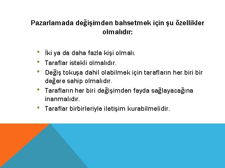 Pazarlamada değişimden bahsetmek için şu özellikler olmalıdır: • • • İki ya da daha