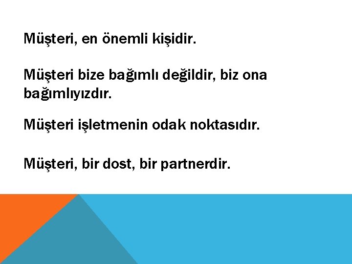 Müşteri, en önemli kişidir. Müşteri bize bağımlı değildir, biz ona bağımlıyızdır. Müşteri işletmenin odak Müşteri, en önemli kişidir. Müşteri bize bağımlı değildir, biz ona bağımlıyızdır. Müşteri işletmenin odak