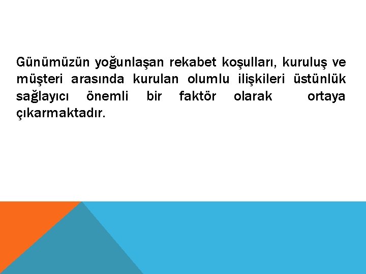 Günümüzün yoğunlaşan rekabet koşulları, kuruluş ve müşteri arasında kurulan olumlu ilişkileri üstünlük sağlayıcı önemli