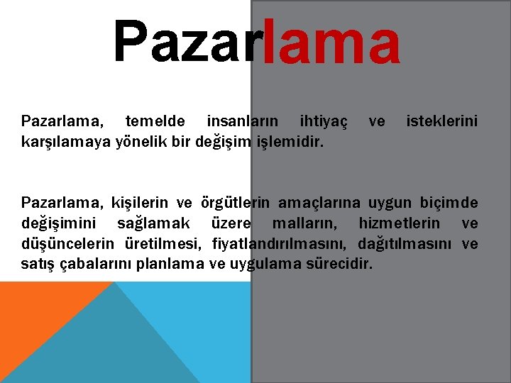 Pazarlama, temelde insanların ihtiyaç karşılamaya yönelik bir değişim işlemidir. ve isteklerini Pazarlama, kişilerin ve