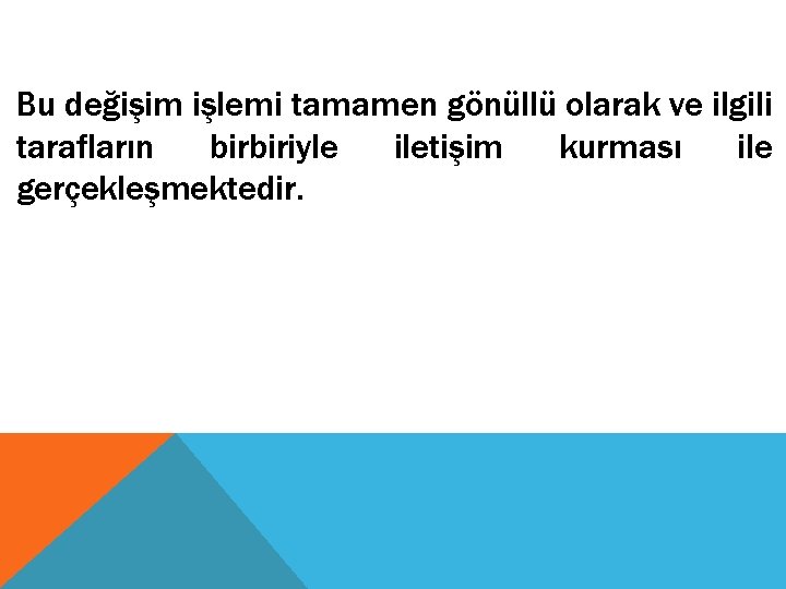 Bu değişim işlemi tamamen gönüllü olarak ve ilgili tarafların birbiriyle iletişim kurması ile gerçekleşmektedir.